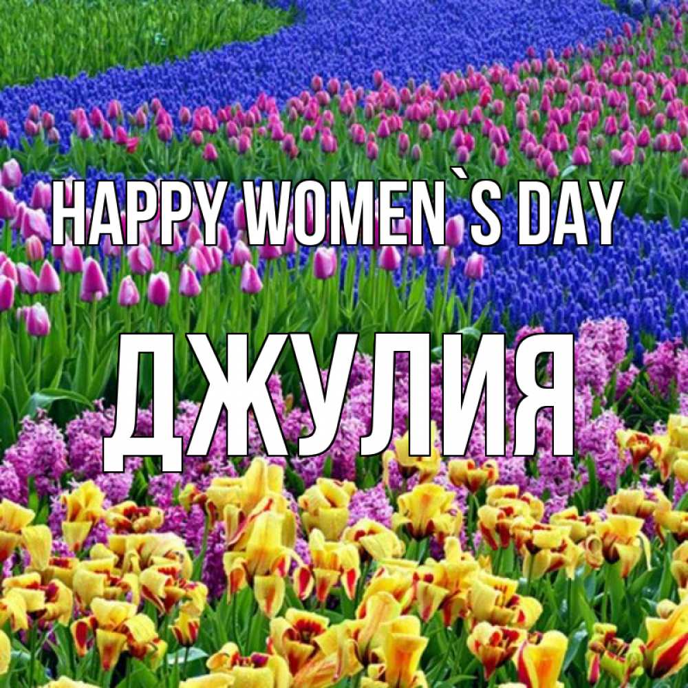 Greetings card с именем, Джулия happy women`s day цветы Greetings with text for free download 